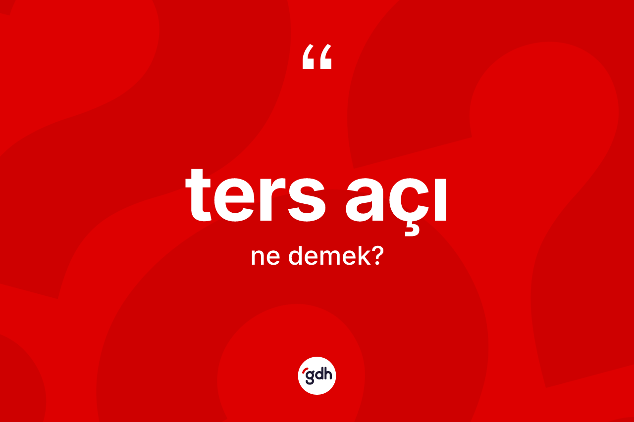 Ters açı kelimesinin sözlükteki tanımı nedir? Ters açının TDK'ya göre anlamı nedir?
