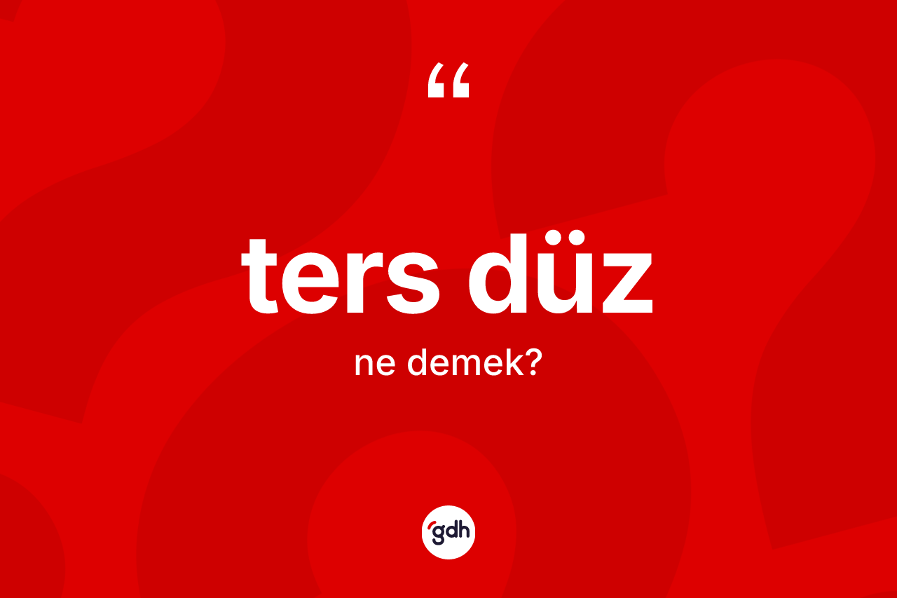 Ters düz kelimesinin tanımı nedir?