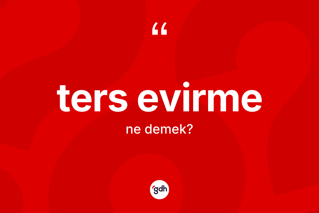 Ters evirme nedir? Ters evirmenin TDK'ya göre anlamı nedir?