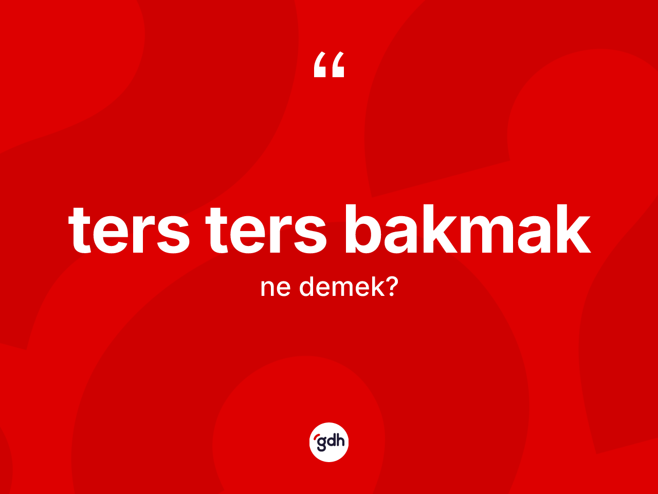 Ters ters bakmak ifadesinin kısaca anlamı nedir? Ters ters bakmak ifadesi nerede kullanılır?