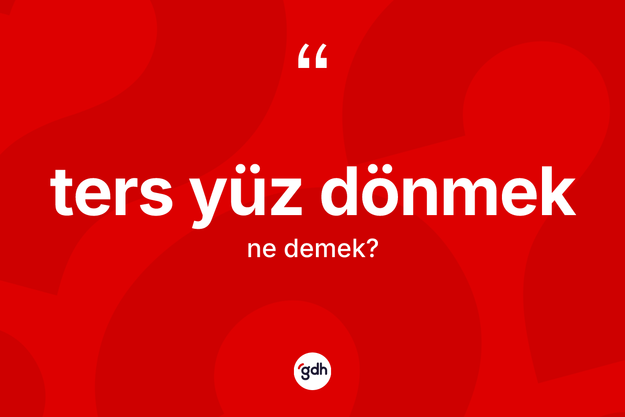 Ters yüz dönmek ifadesinin tanımı nedir?