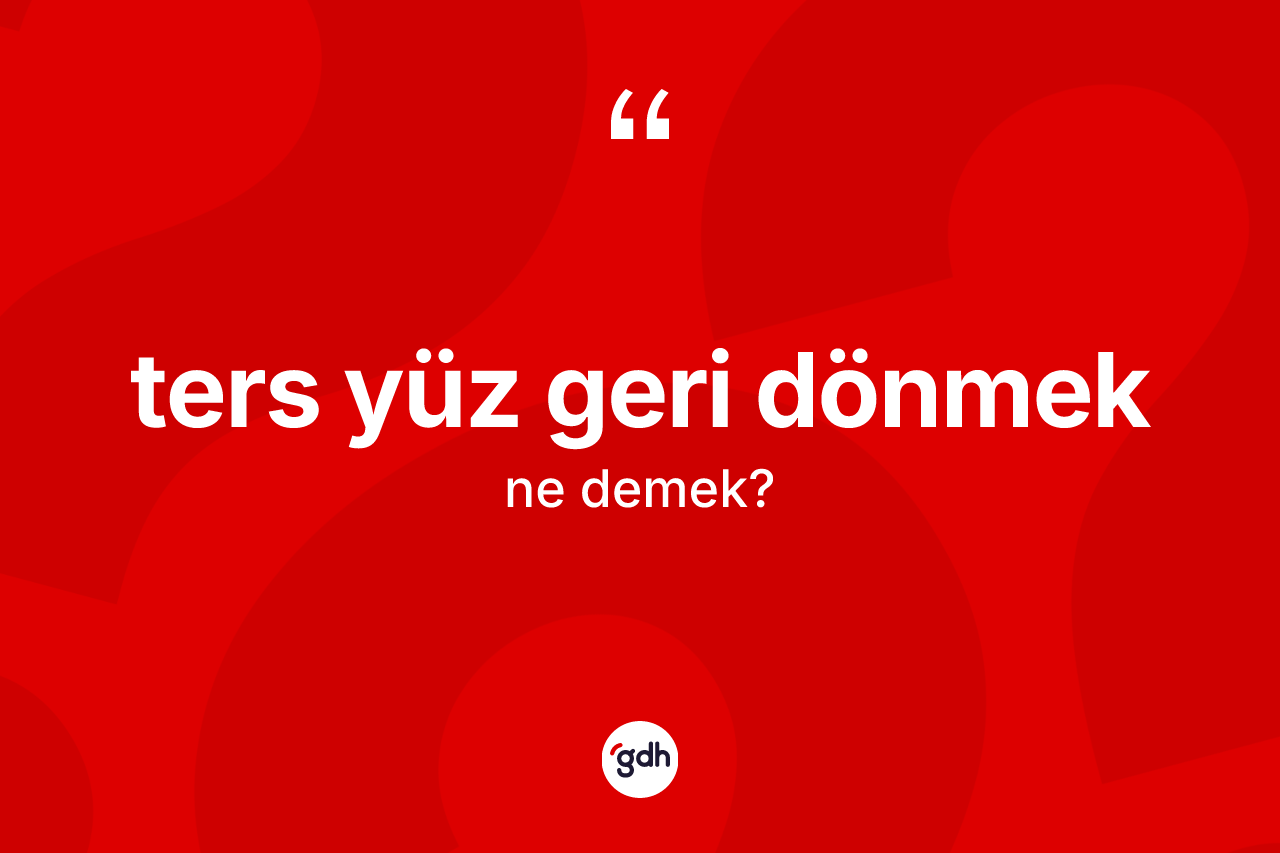 Ters yüz geri dönmek sözü neyi anlatır?