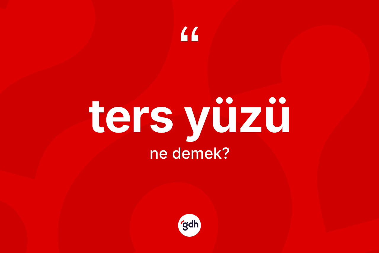 Ters yüzü ne anlama gelir?