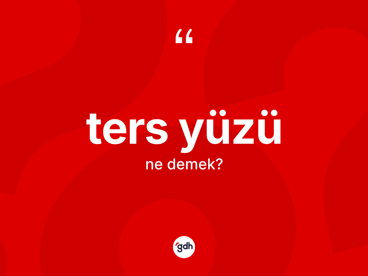 Ters yüzü ne anlama gelir? Ters yüzü kelimesinin TDK anlamı nedir?