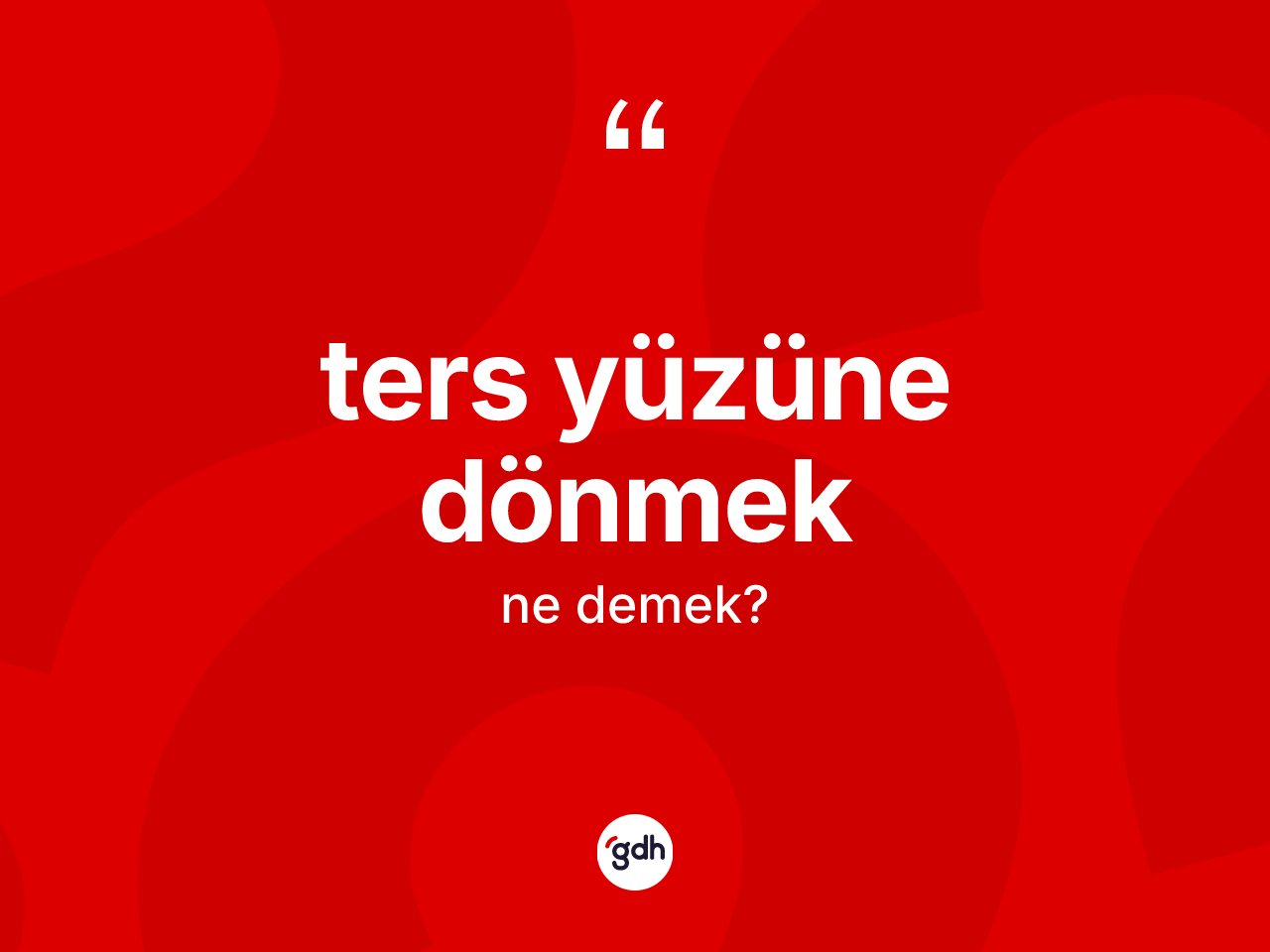 Ters yüzüne dönmek deyimi ne anlama gelir? Ters yüzüne dönmek ifadesi hangi durumlarda kullanılır?