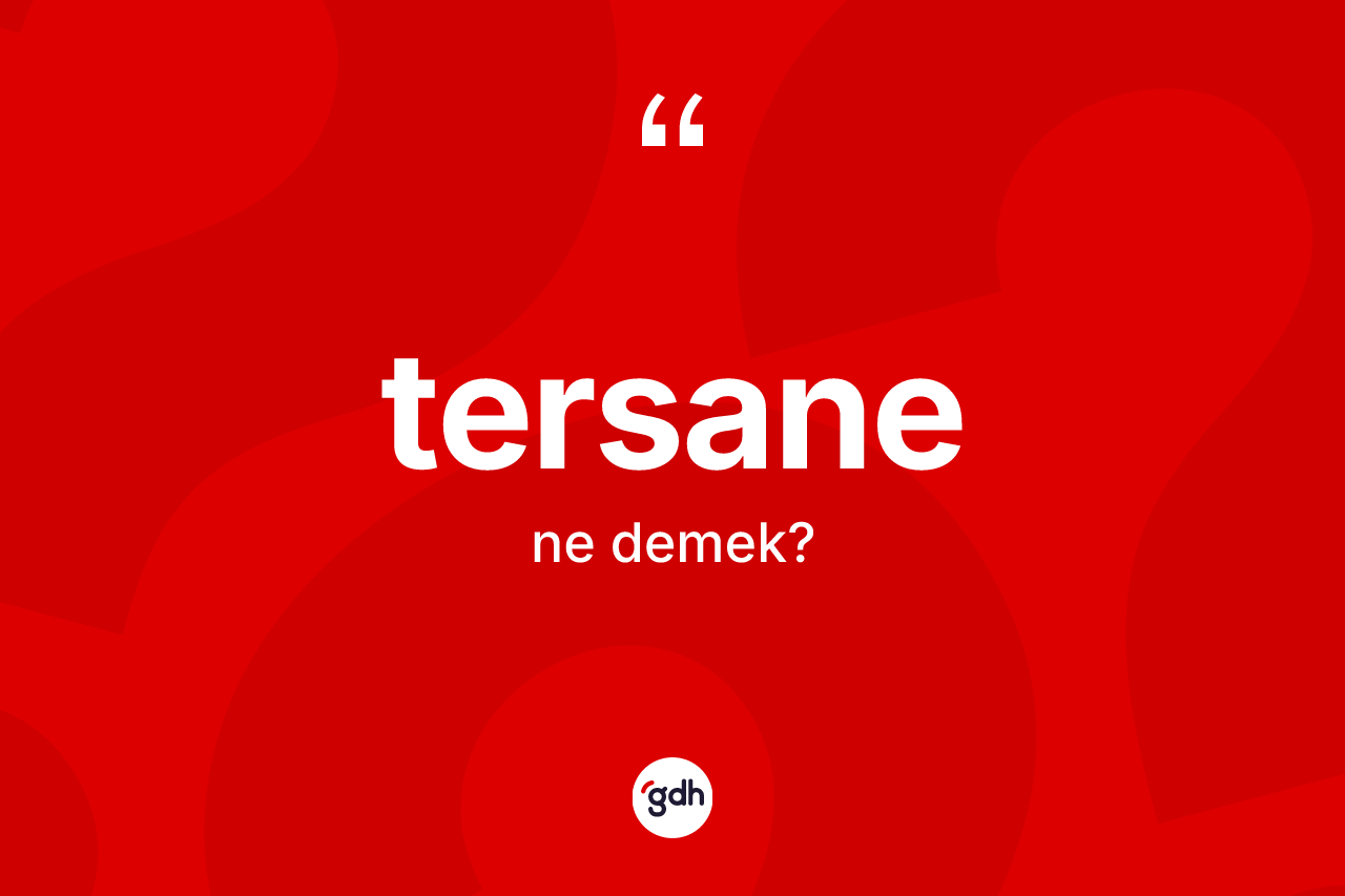 Tersane kelimesi nedir? Tersanenin sözlükteki anlamı nedir?
