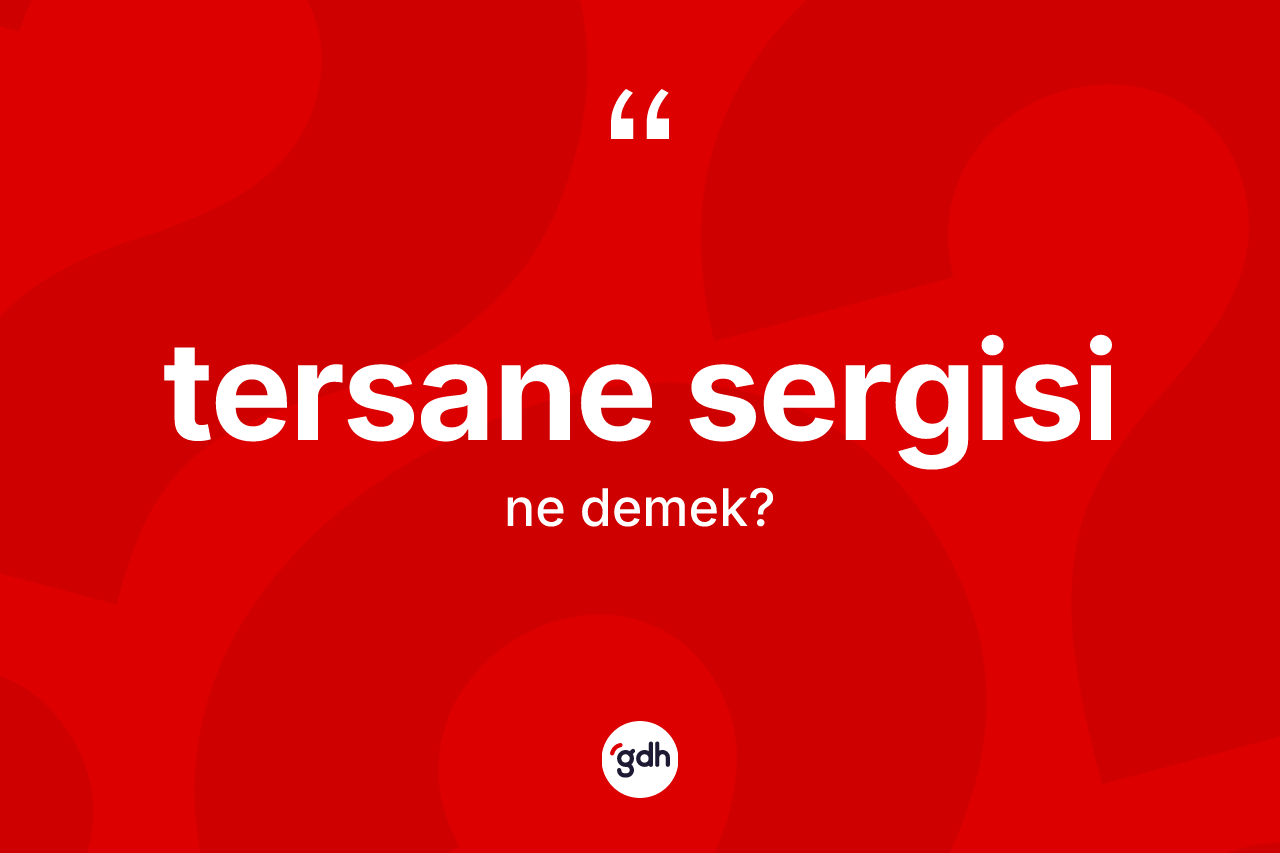 Tersane sergisi nedir? Tersane sergisinin halk arasındaki kullanımı nasıldır?