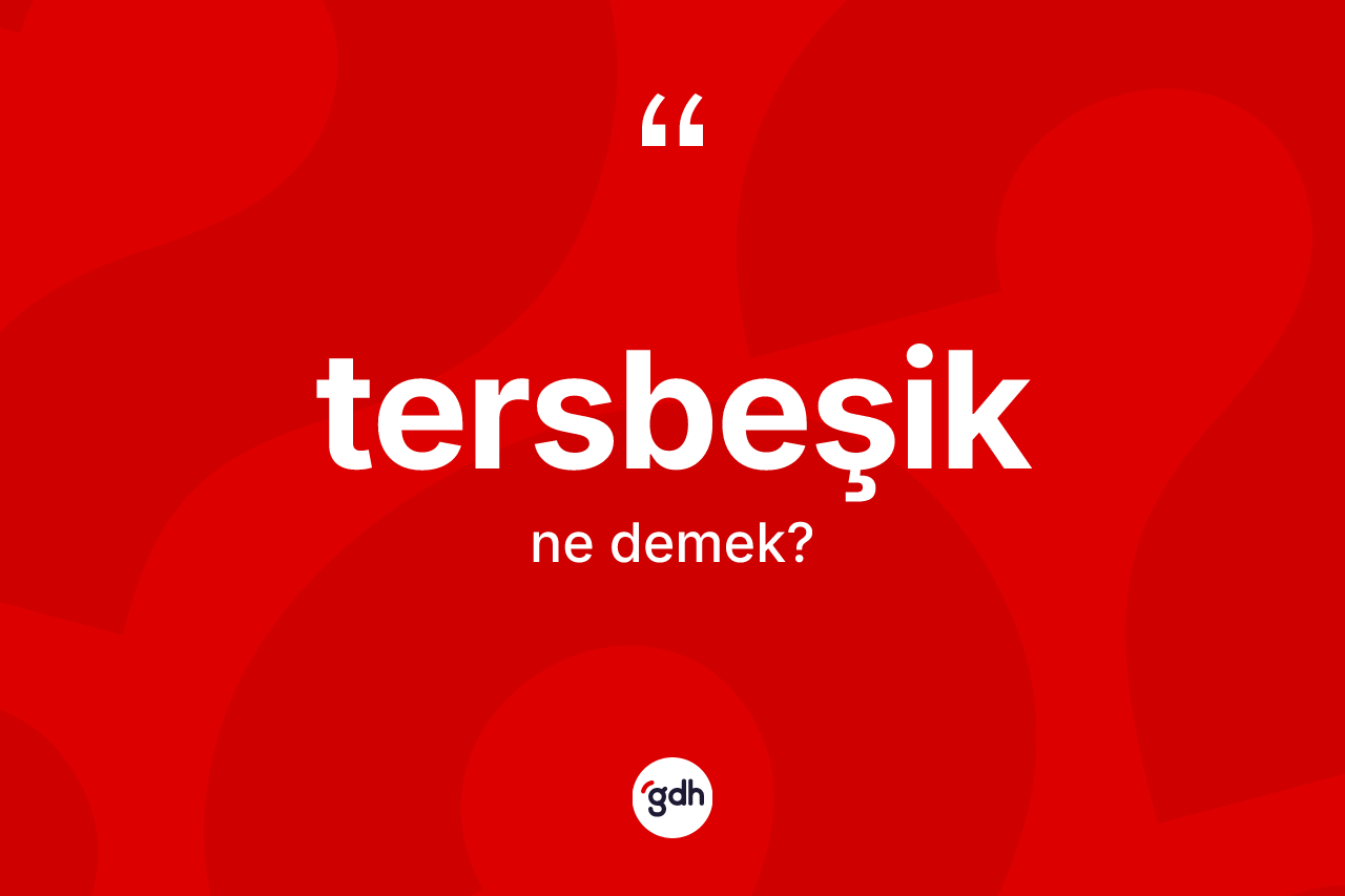Tersbeşik kelimesi ne anlama gelir?