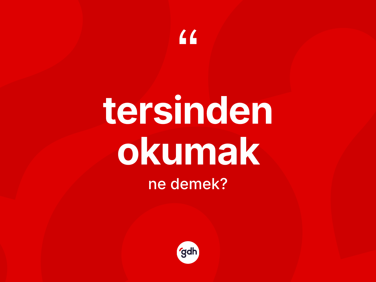 Tersinden okumak ifadesinin kısaca tanımı nedir? Tersinden okumak ifadesi hangi durumlarda kullanılır