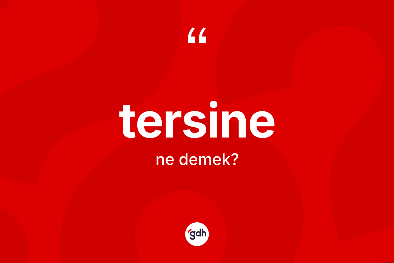 Tersine kelimesi nedir? Tersinenin kısaca tanımı nedir?