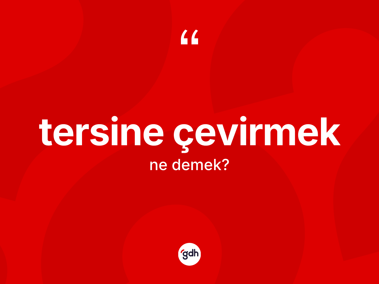 Tersine çevirmek ifadesinin kısaca tanımı nedir? Tersine çevirmek ifadesi nerede kullanılır?