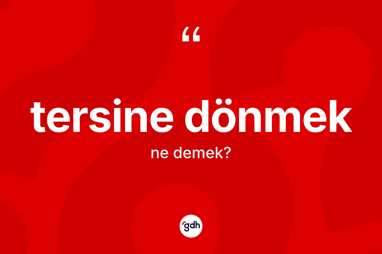 Tersine dönmek ifadesinin anlamı nedir? Tersine dönmek ifadesi nerede kullanılır?
