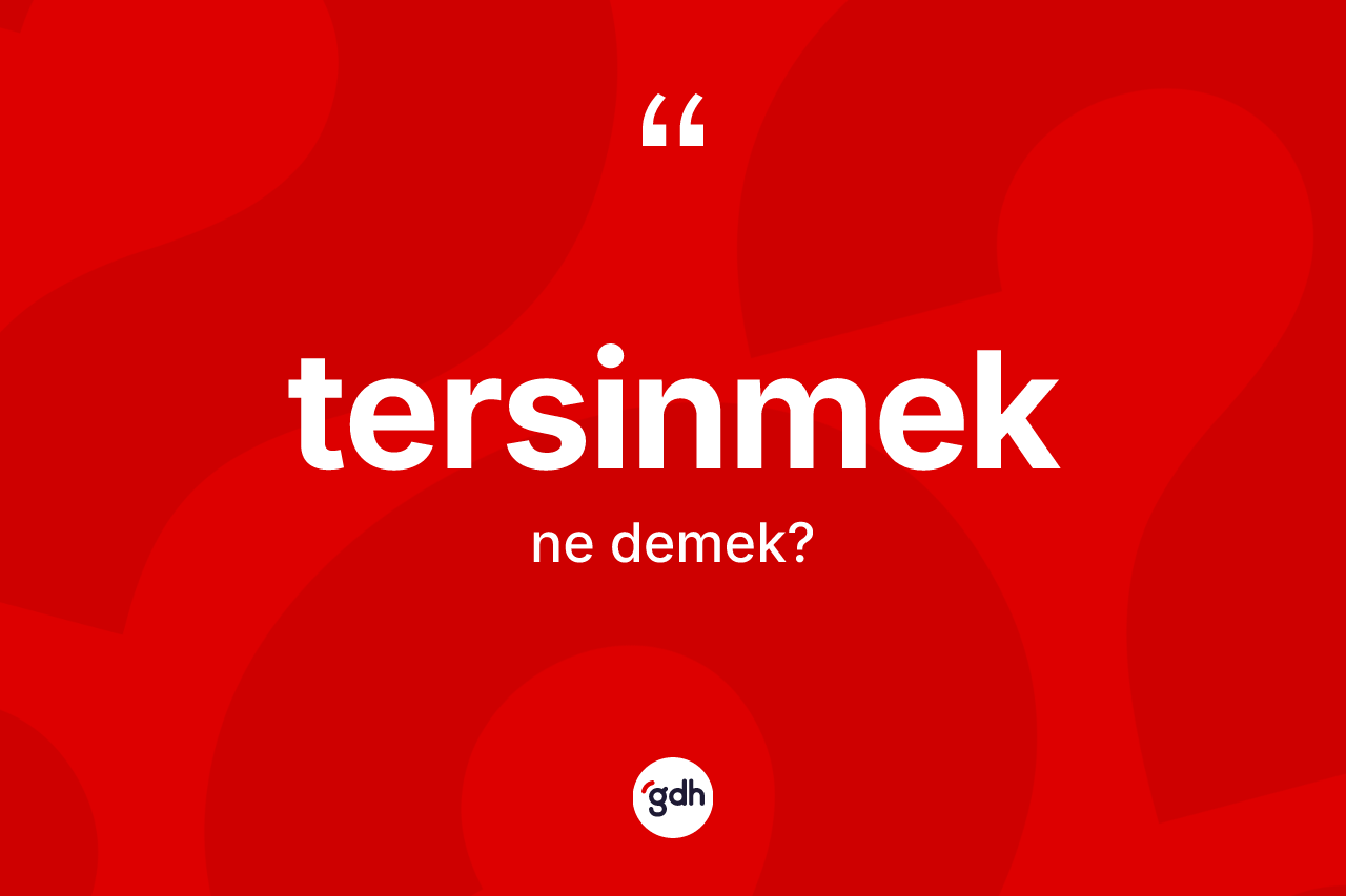 Tersinmek ne demek? Tersinmeğin sözlükteki anlamı nedir?