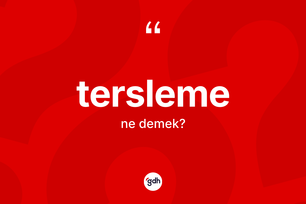 Tersleme kelimesinin anlamı nedir? Terslemenin TDK'ya göre anlamı nedir?