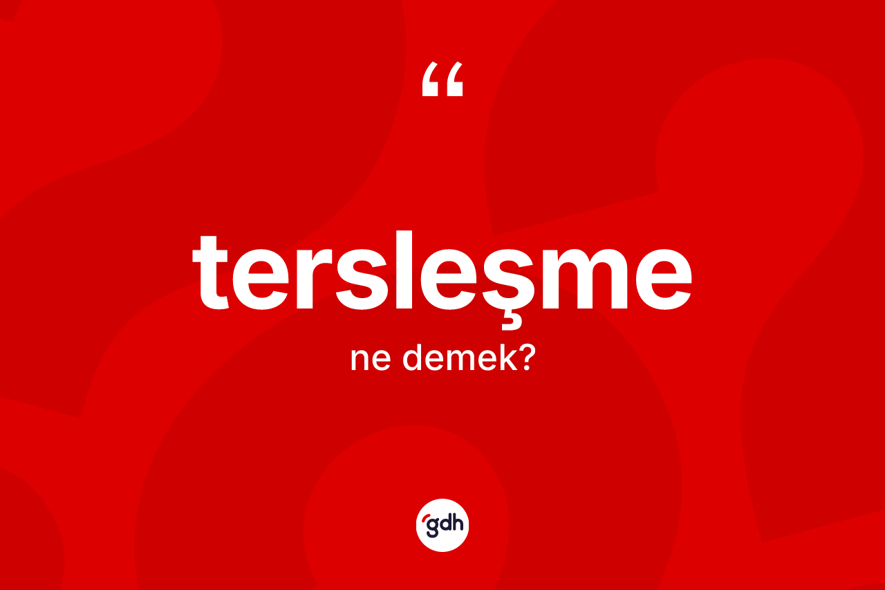 Tersleşme kelimesinin tanımı nedir? Tersleşmenin TDK'ya göre anlamı nedir?