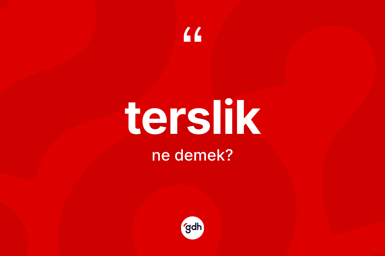 Terslik kelimesinin tanımı nedir? Tersliğin TDK'ya göre anlamı nedir?