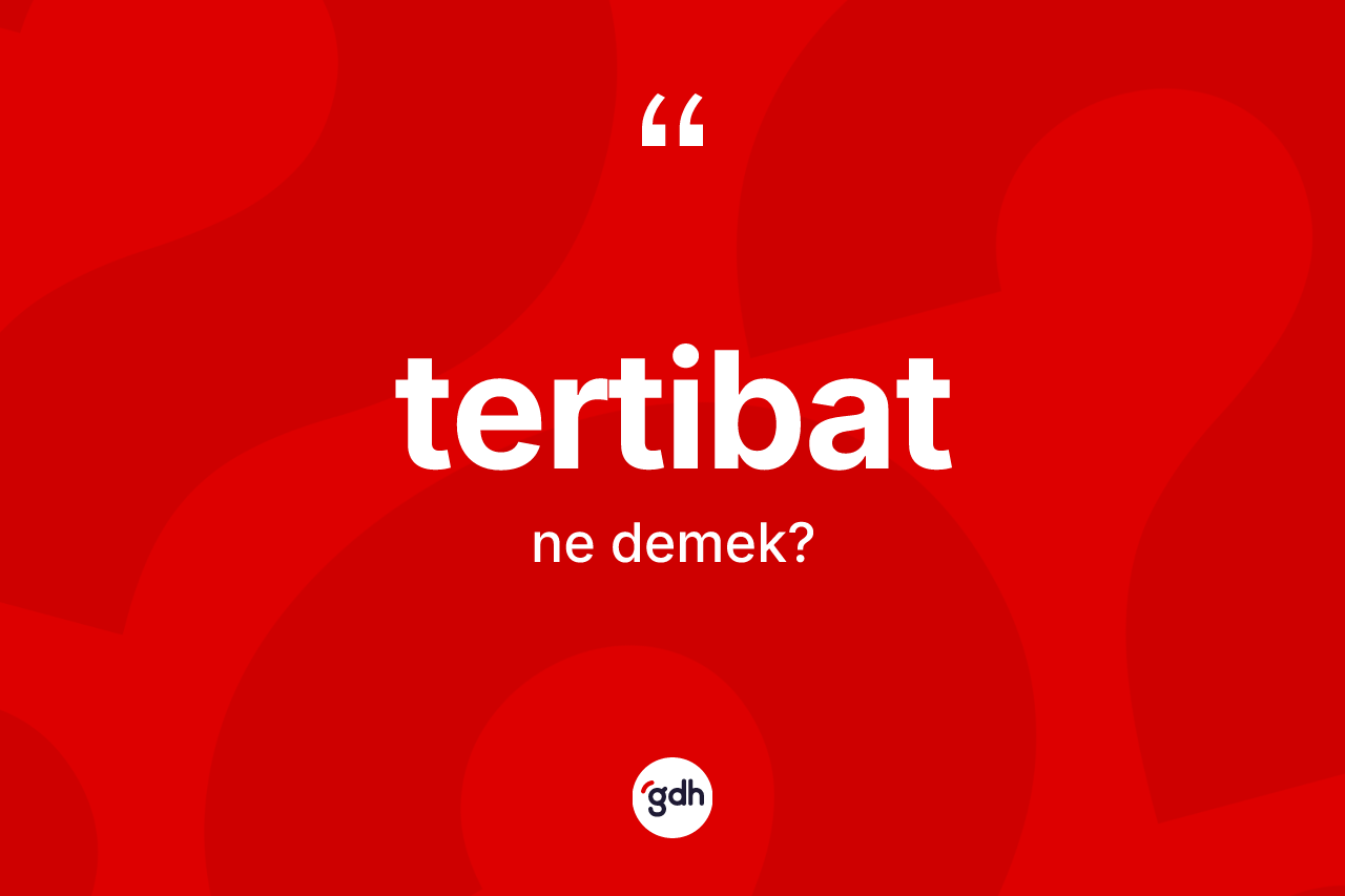 Tertibat kelimesi ne demek? Tertibatın sözlükteki anlamı nedir?