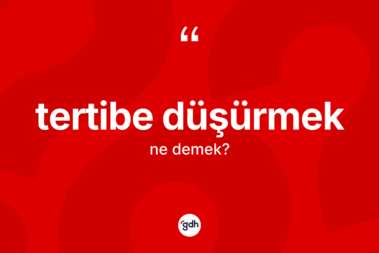Tertibe düşürmek sözü ne demek? Tertibe düşürmek ifadesi hangi durumlarda kullanılır?