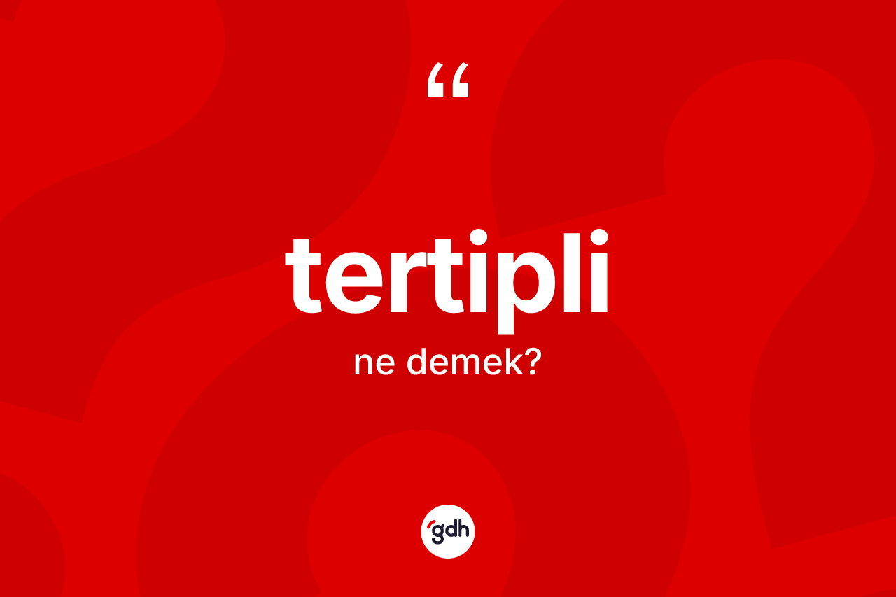 Tertipli ne demek? Tertipli kelimesinin özellikleri nelerdir?