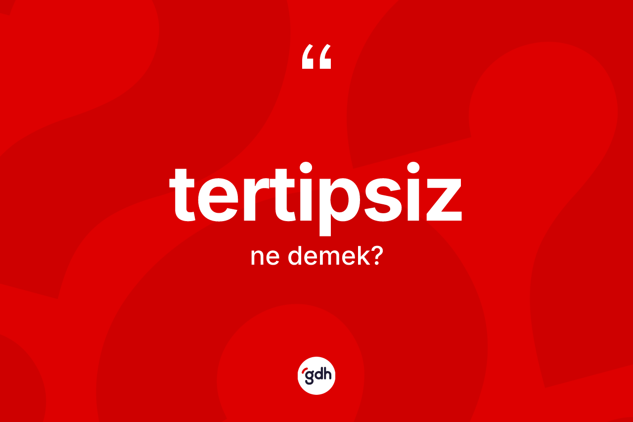 Tertipsiz nedir? Tertipsizin sözlükteki anlamı nedir?