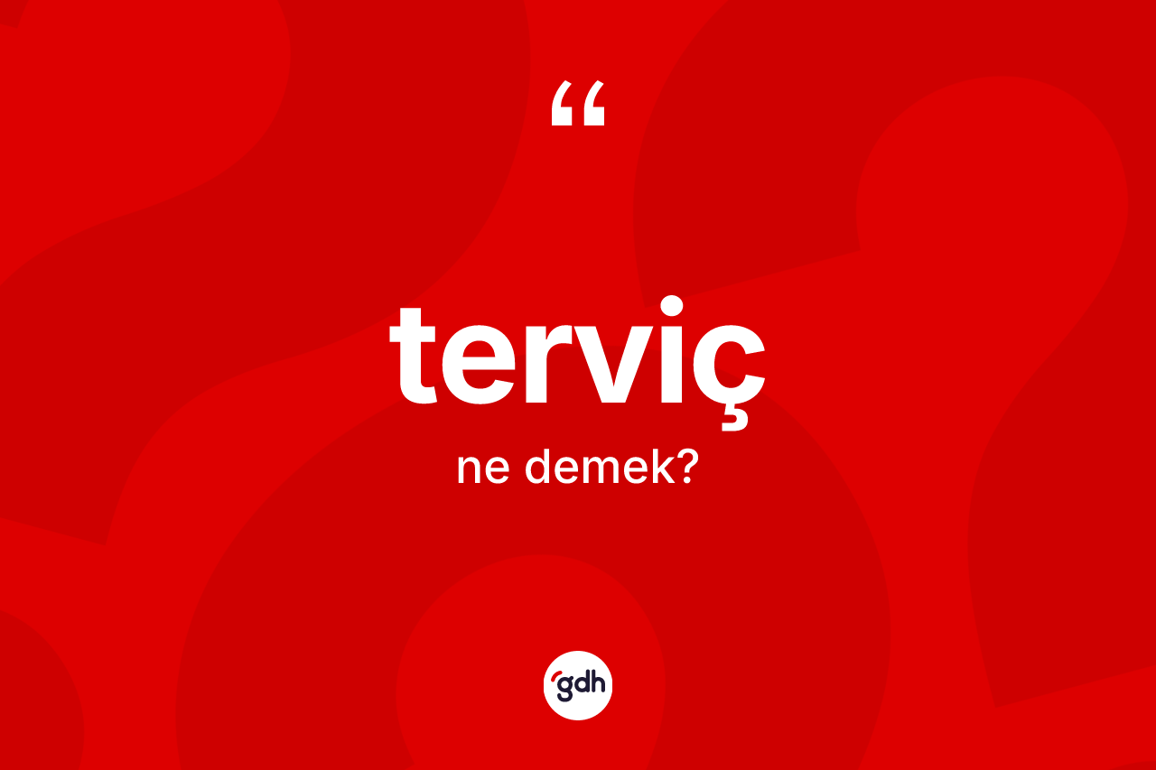 Terviç kelimesi ne anlama gelir? Tervicin sözlükteki anlamı nedir?
