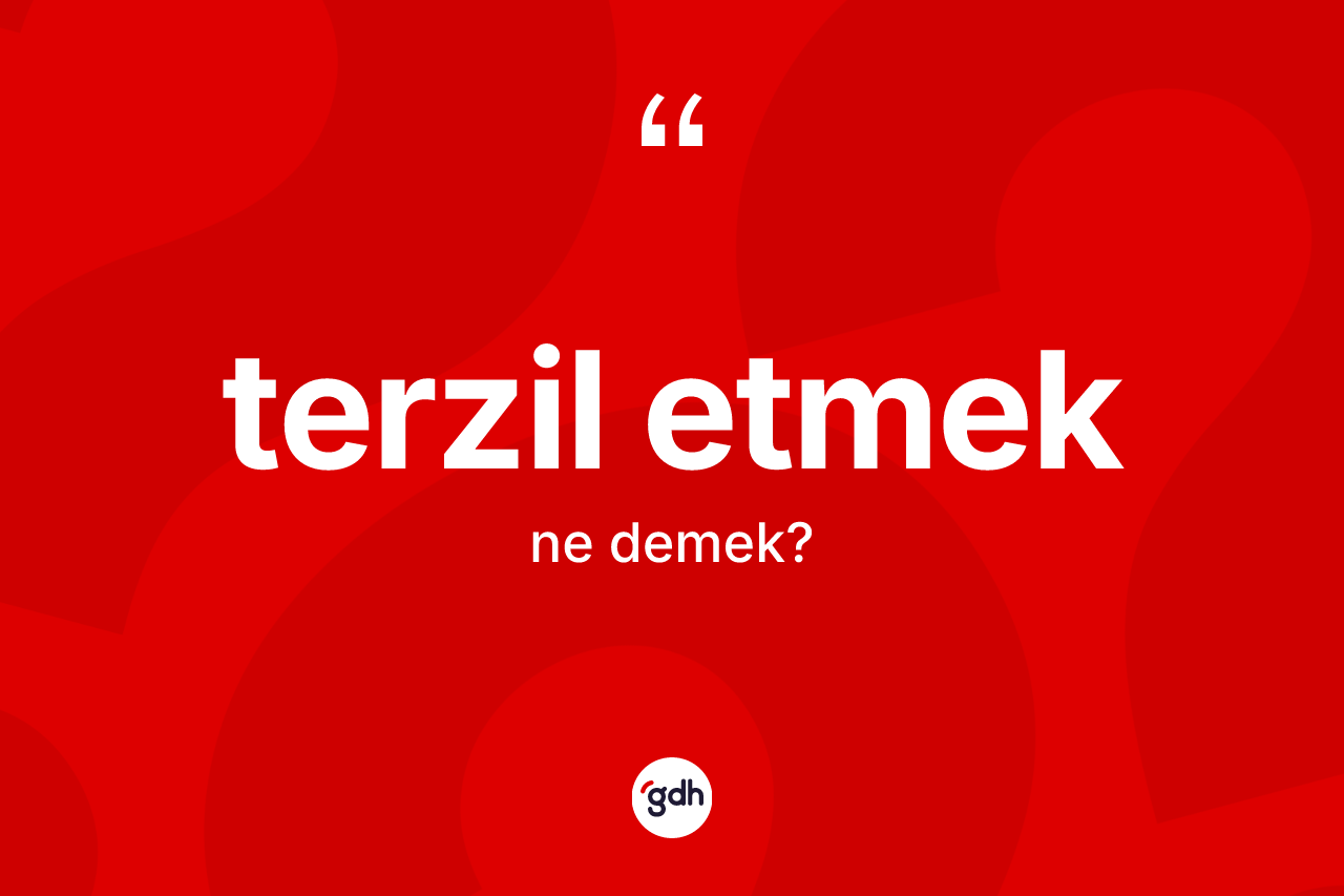 Terzil etmek ne anlama gelir?
