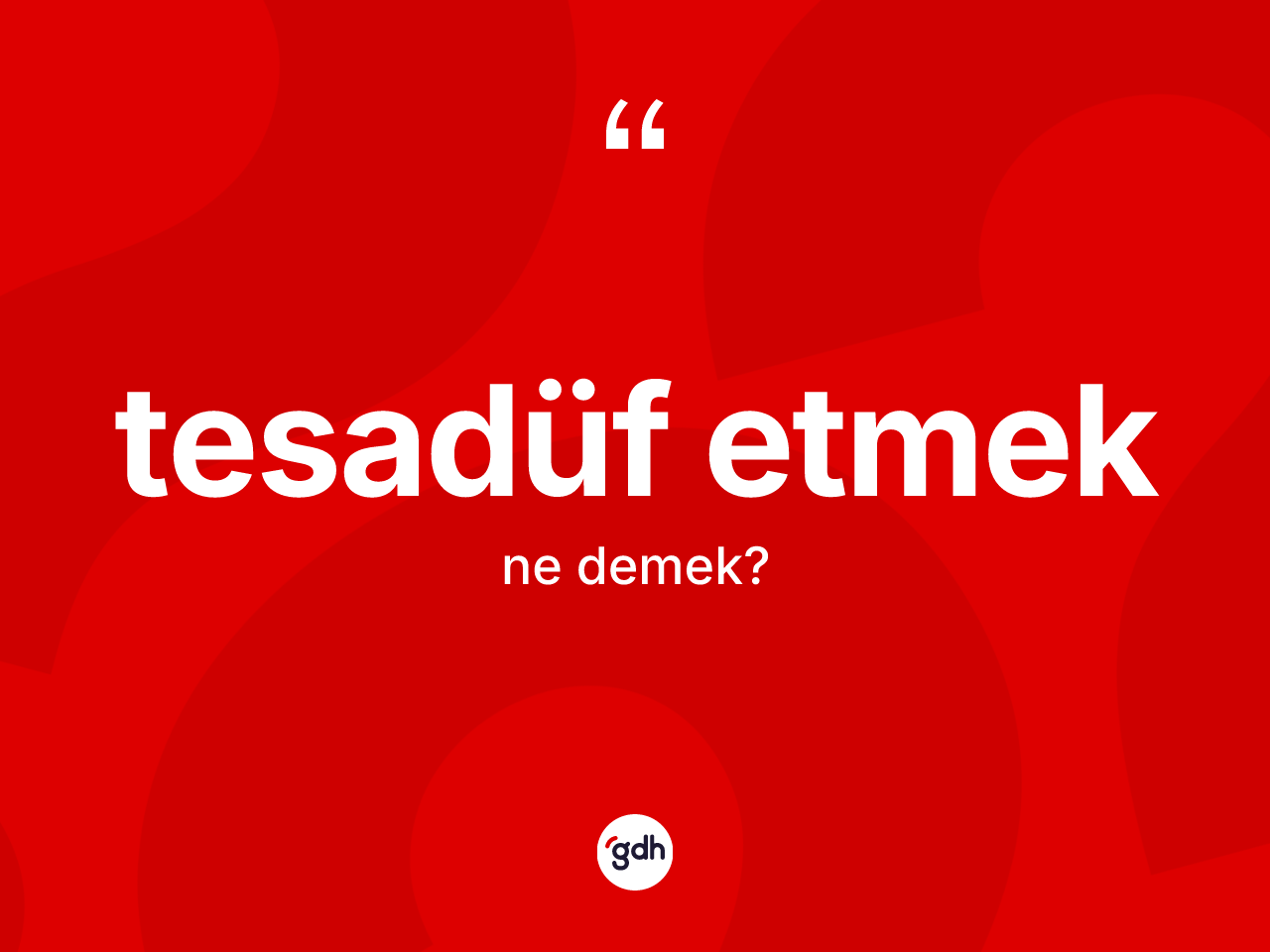 Tesadüf etmek sözü nedir? Tesadüf etmek ifadesinin TDK anlamı nedir?