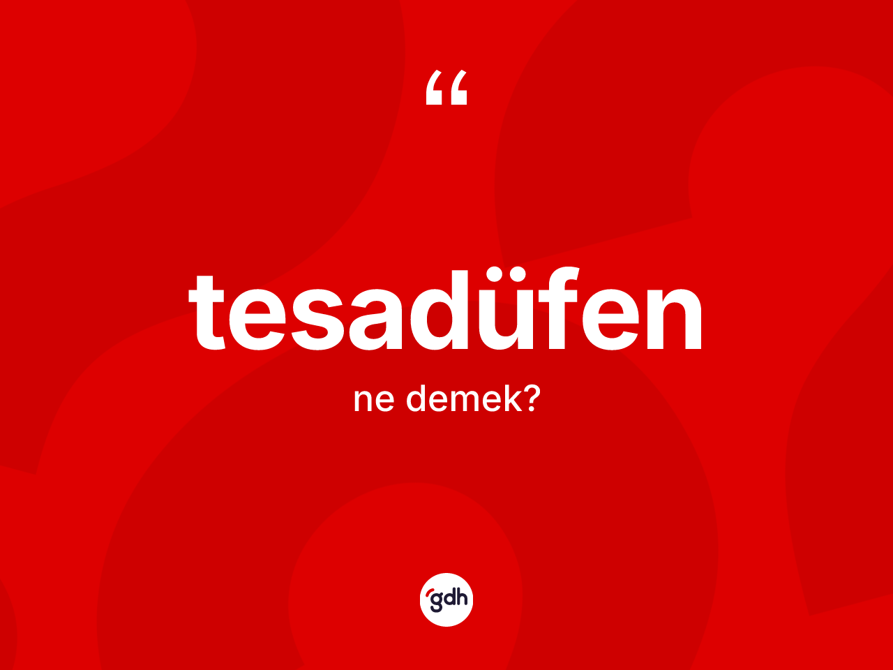Tesadüfen kelimesinin tanımı nedir? Tesadüfenin sözlükteki anlamı nedir?