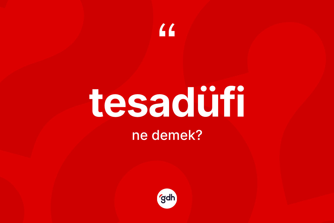 Tesadüfi kelimesinin tanımı nedir? Tesadüfinin halk arasındaki kullanımı nasıldır?
