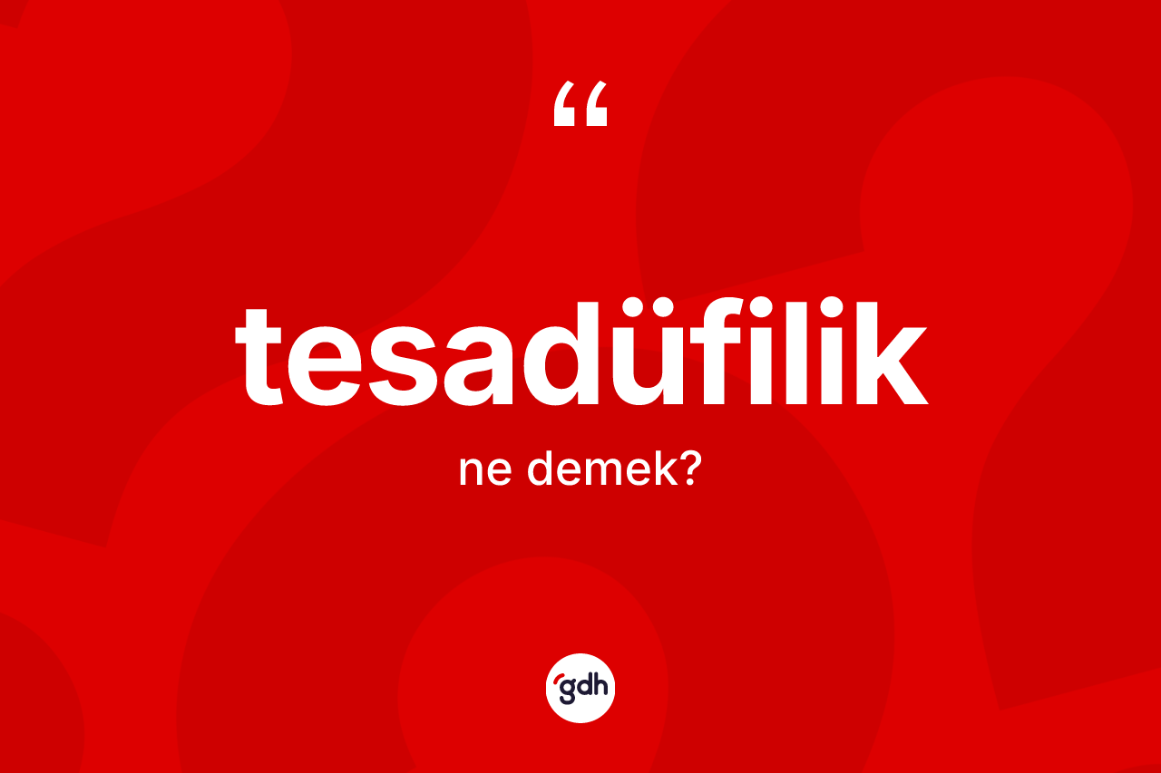 Tesadüfilik kelimesinin tanımı nedir? Tesadüfilik kelimesinin TDK'ya göre açıklaması nedir?