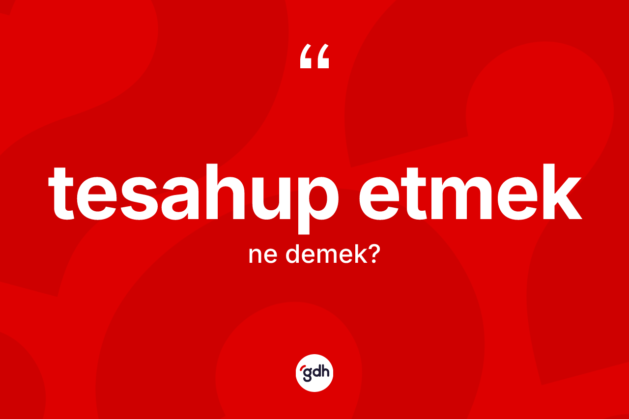 Tesahup etmek nedir?
