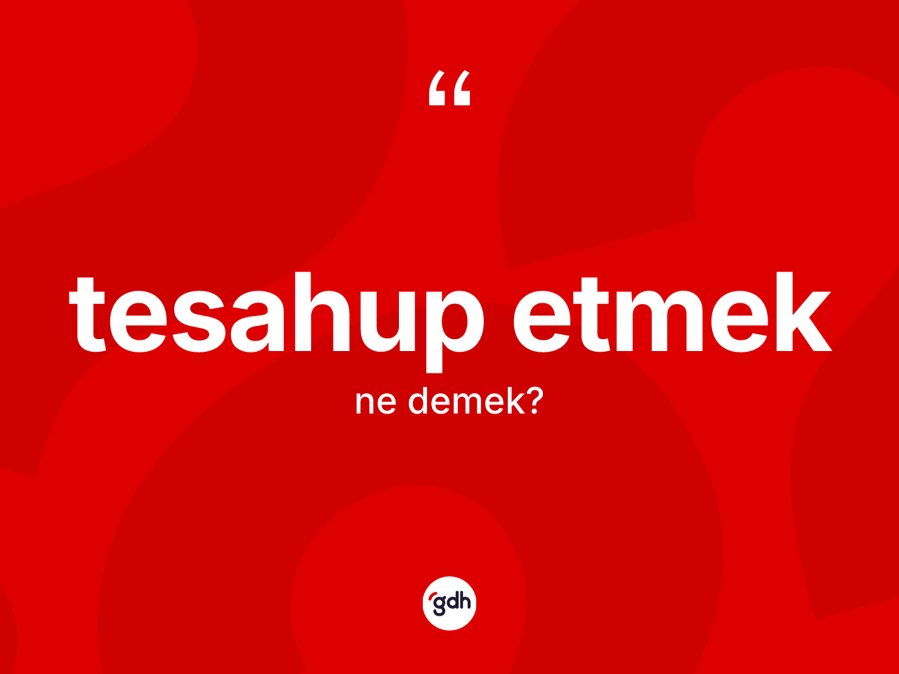 Tesahup etmek nedir? Tesahup etmek ifadesinin TDK açıklaması nedir?