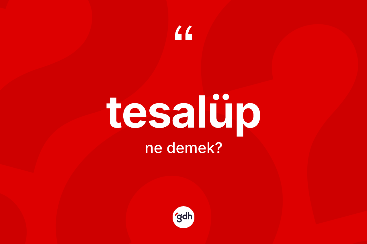 Tesalüp kelimesi nedir? Tesalübün TDK'ya göre anlamı nedir?