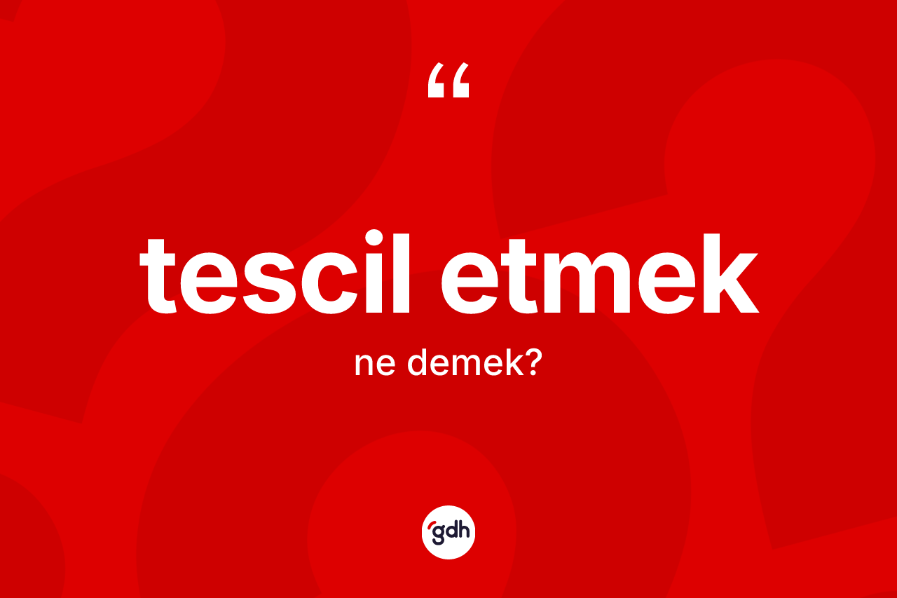 Tescil etmek nedir? Tescil etmek ifadesi nerede kullanılır?