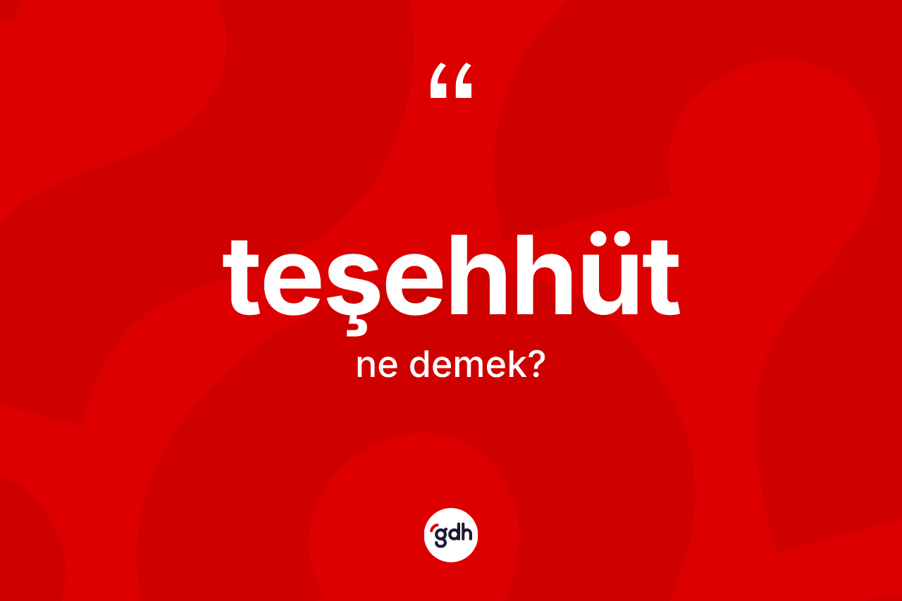 Teşehhüt kelimesinin tanımı nedir?