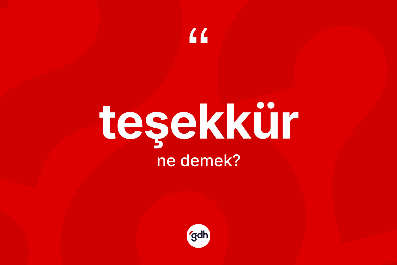 Teşekkür kelimesinin sözlükteki tanımı nedir? Teşekkür kelimesinin TDK anlamı nedir?