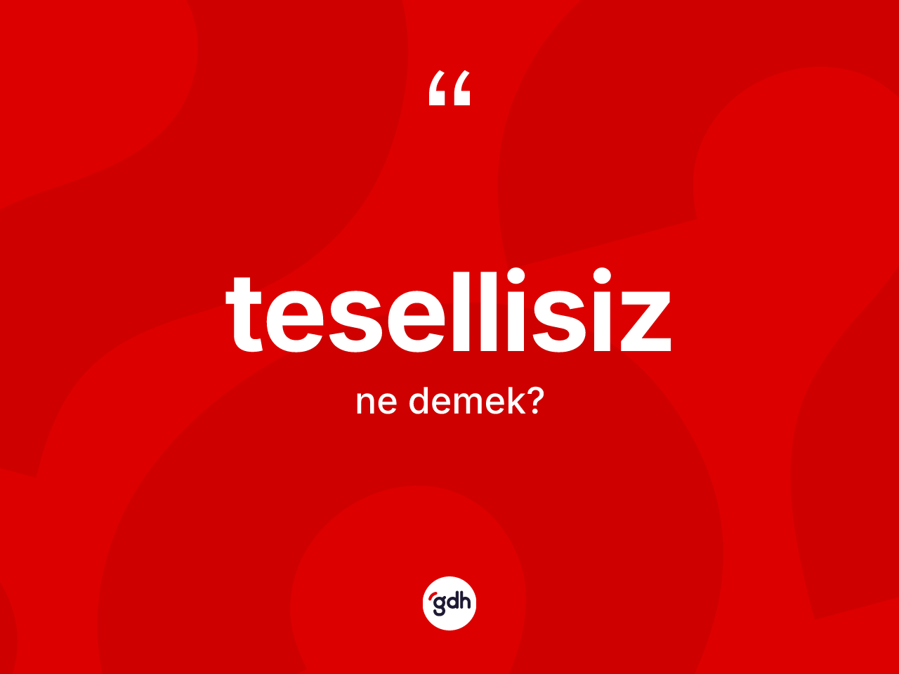 Tesellisiz kelimesi nedir? Tesellisizin sözlükteki anlamı nedir?