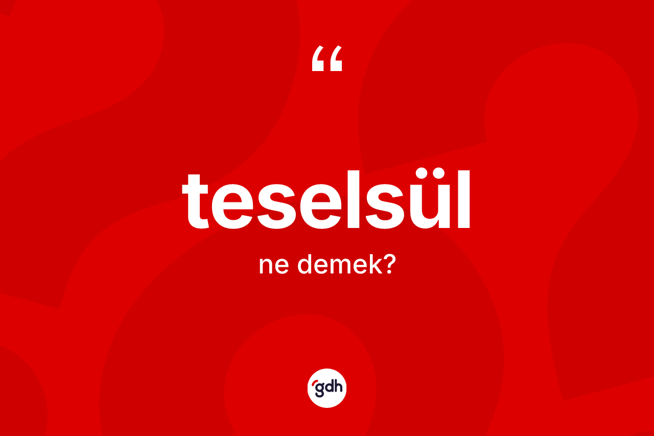Teselsül kelimesinin sözlükteki tanımı nedir?