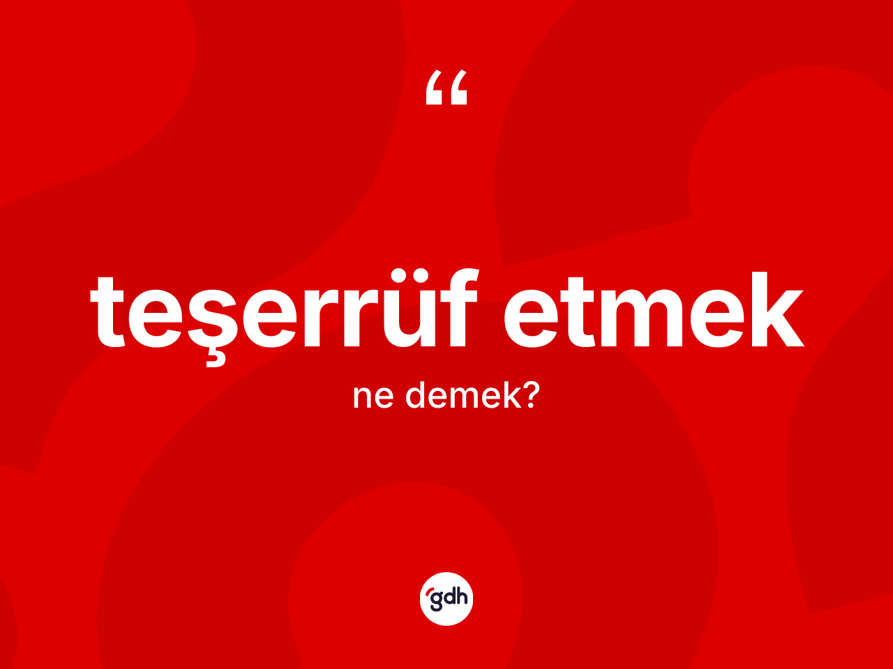 Teşerrüf etmek ne anlama gelir? Teşerrüf etmek sözü hangi durumlarda kullanılır?