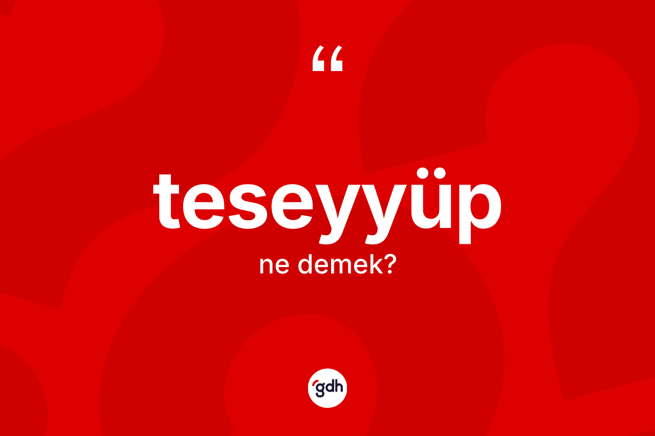Teseyyüp kelimesinin anlamı nedir?