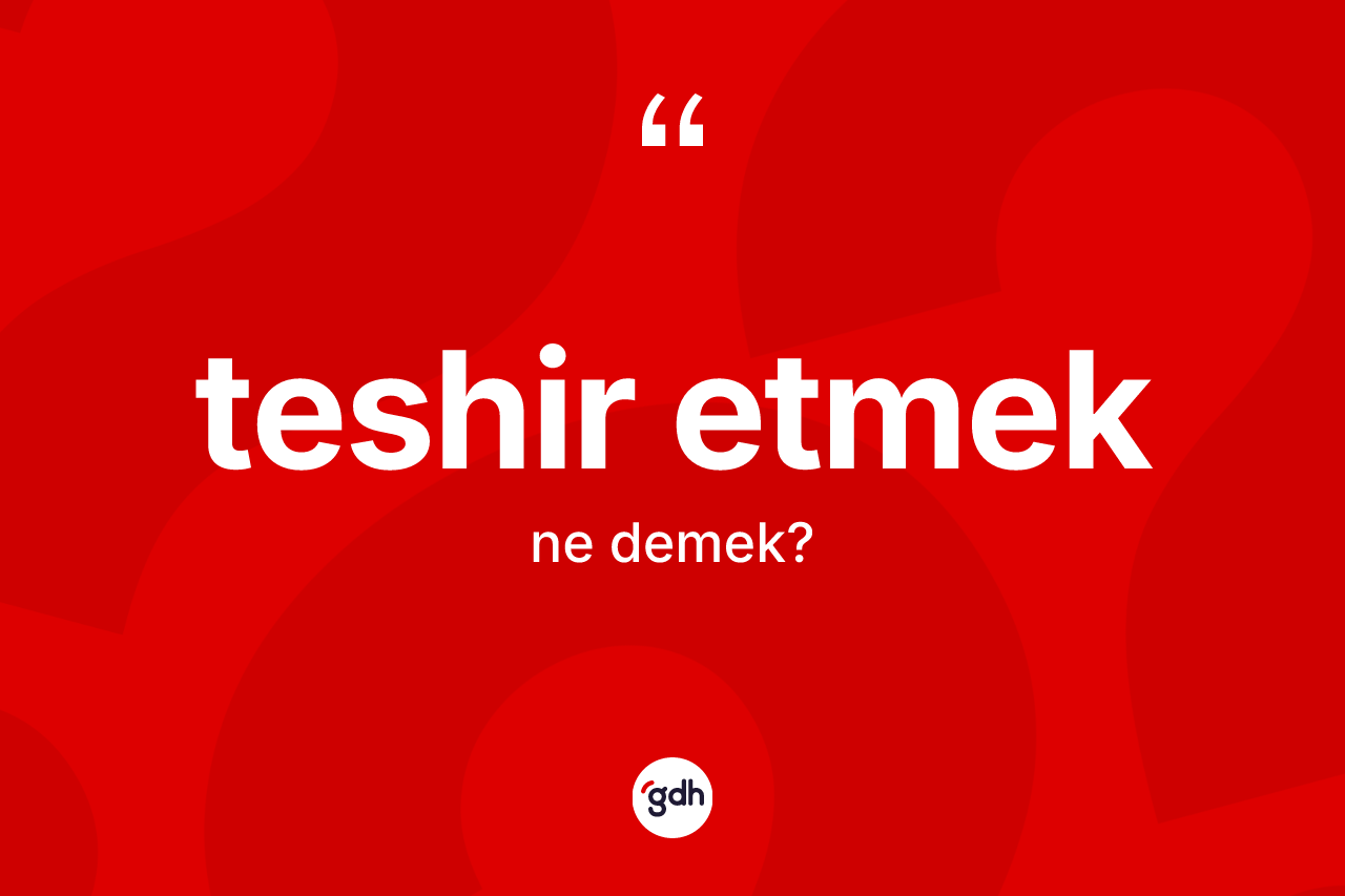 Teshir etmek ifadesinin tanımı nedir? Teshir etmek ifadesi hangi durumlarda kullanılır