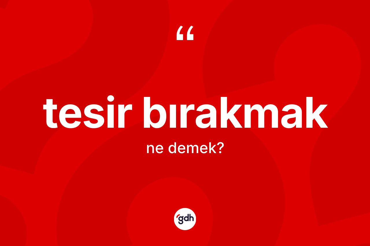 Tesir bırakmak ne demek?