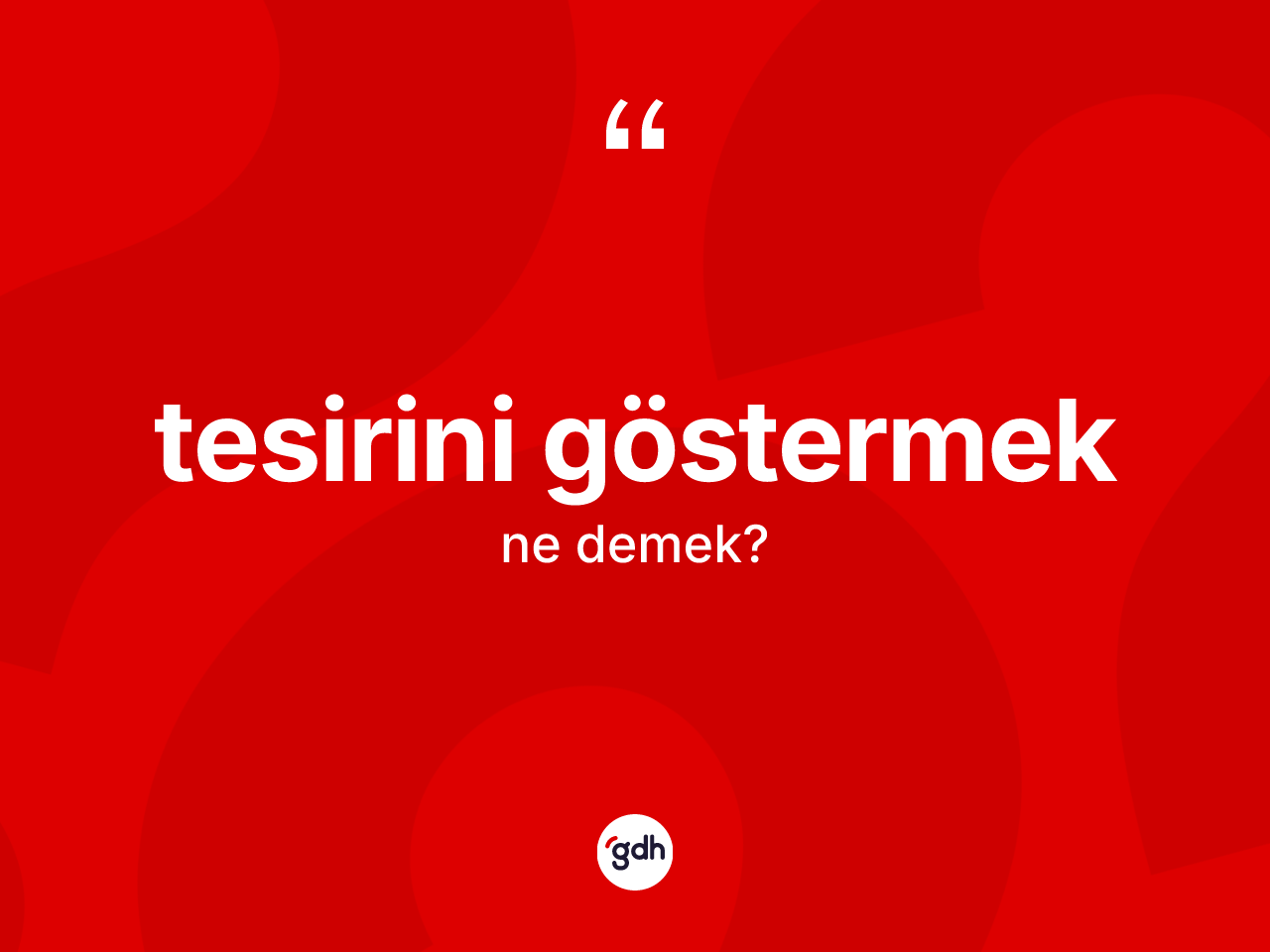 Tesirini göstermek ifadesi ne anlama gelir? Tesirini göstermek ifadesinin sözlük anlamı nedir?