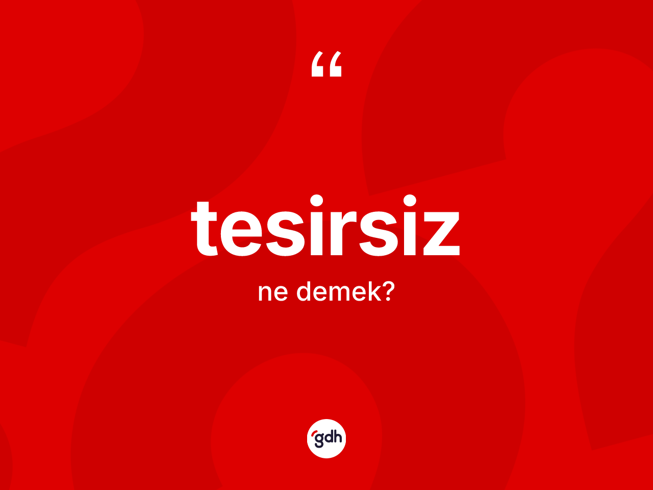 Tesirsiz nedir? Tesirsizin TDK'ya göre anlamı nedir?