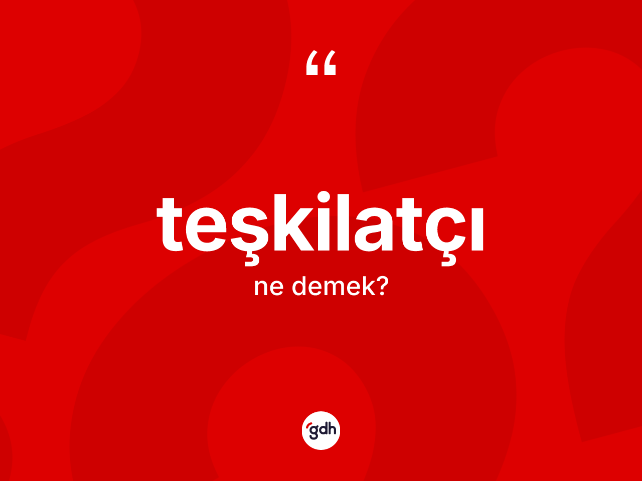 Teşkilatçı kelimesinin tanımı nedir? Teşkilatçının TDK'ya göre anlamı nedir?