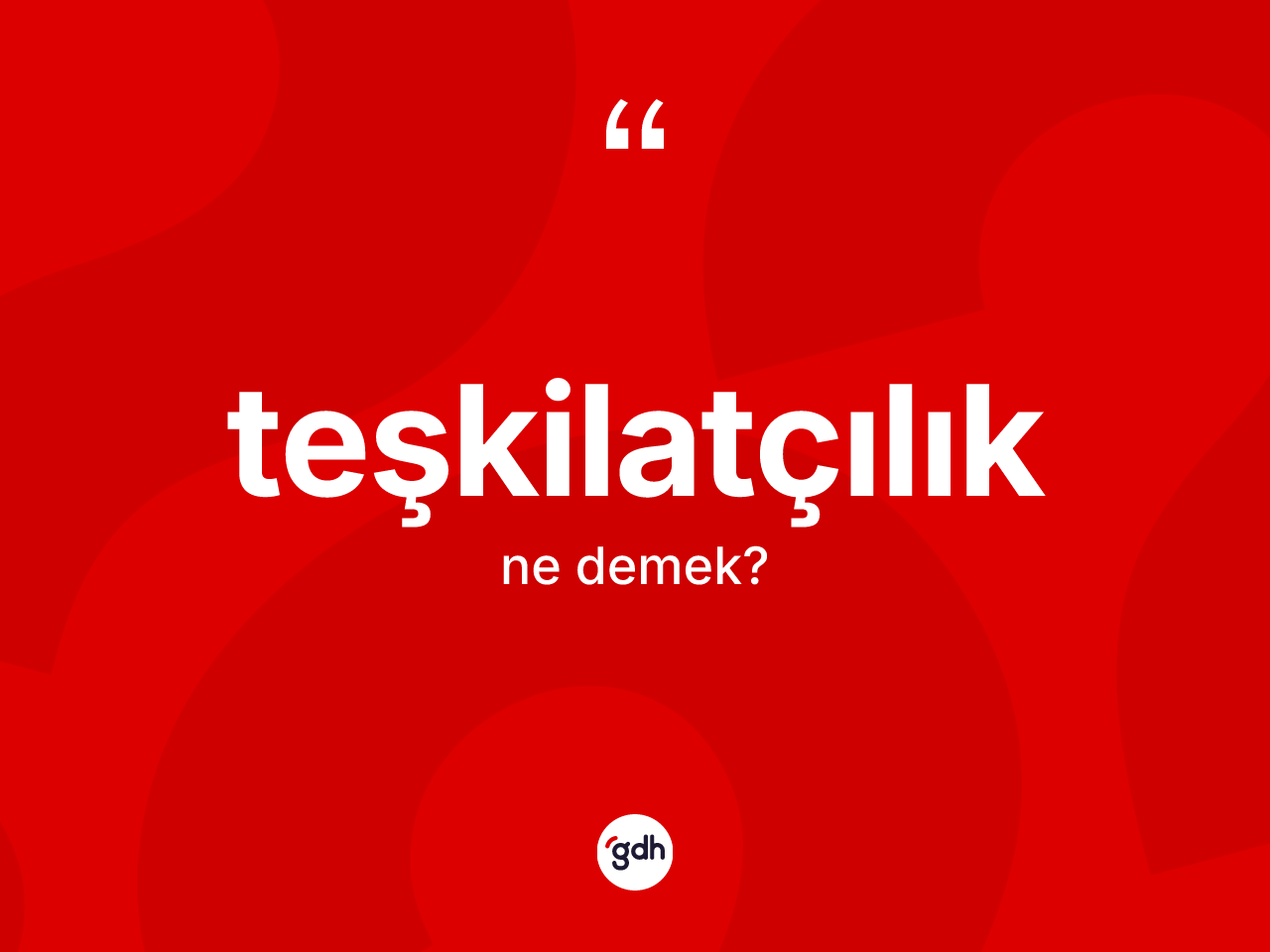 Teşkilatçılık nedir? Teşkilatçılık kelimesinin özellikleri nelerdir?