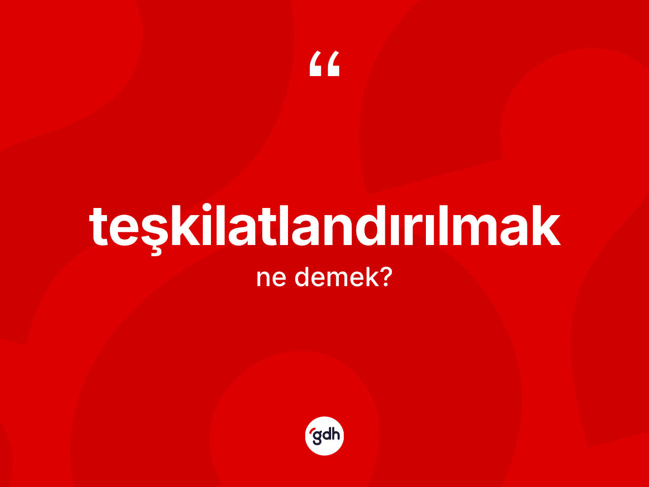 Teşkilatlandırılmak kelimesinin anlamı nedir? Teşkilatlandırılmağın TDK'ya göre anlamı nedir?