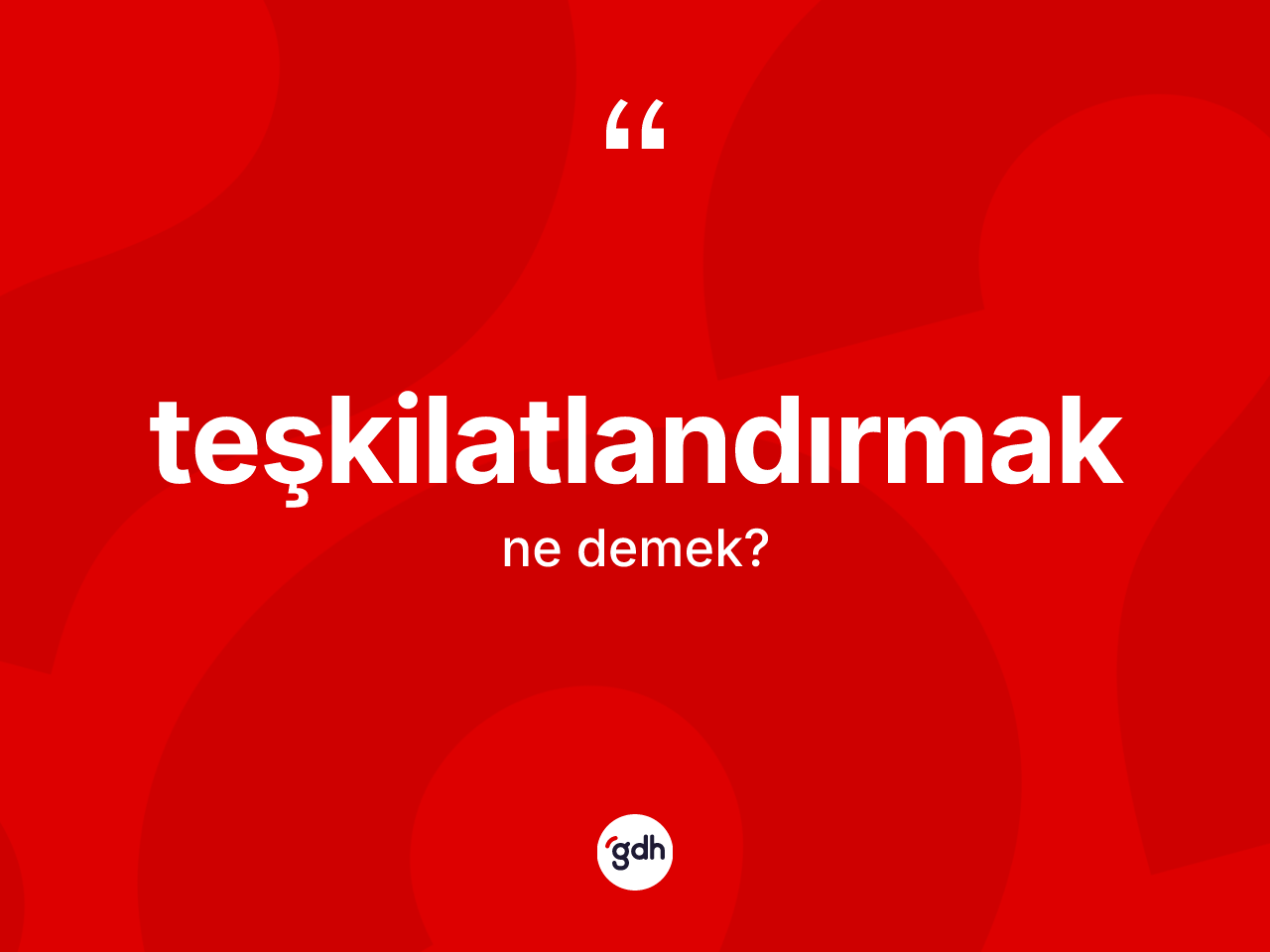 Teşkilatlandırmak ne anlama gelir? Teşkilatlandırmağın TDK'ya göre anlamı nedir?