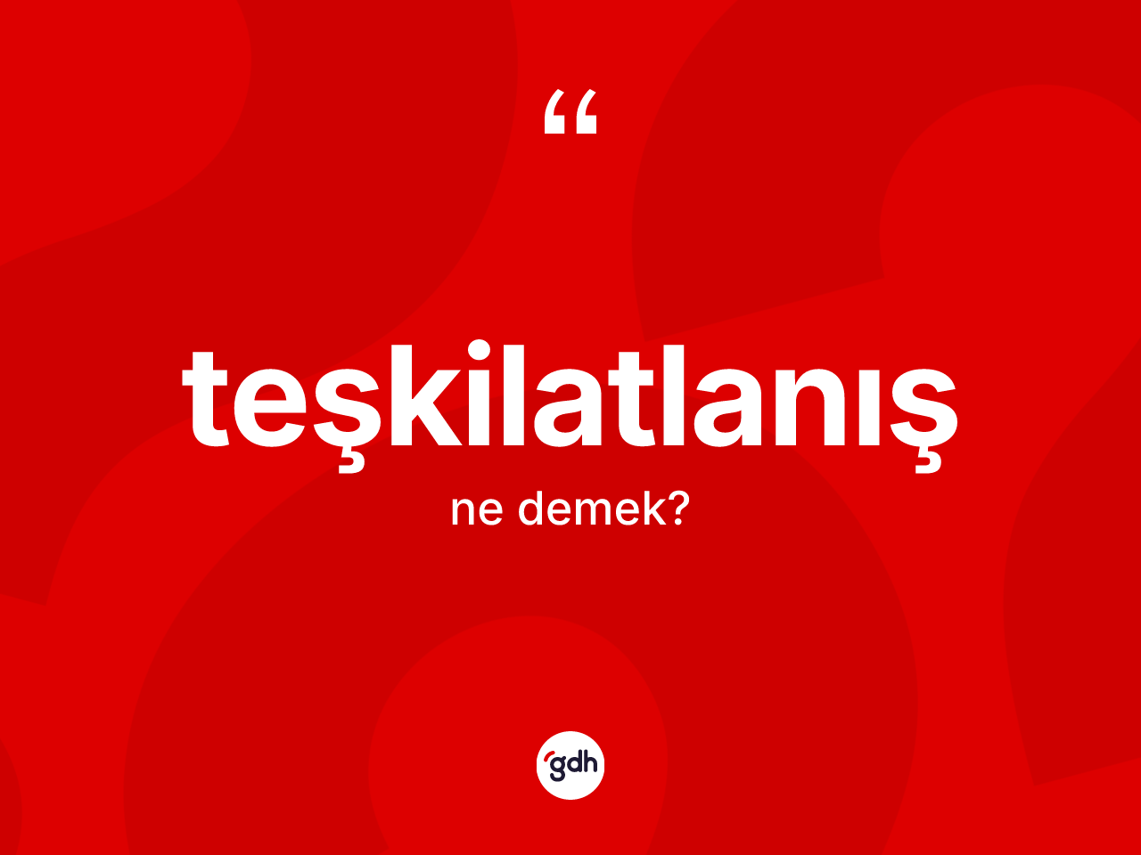 Teşkilatlanış kelimesinin sözlükteki tanımı nedir? Teşkilatlanış kelimesinin TDK anlamı nedir?