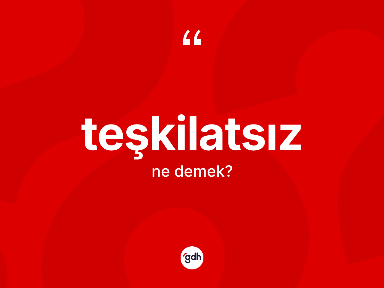 Teşkilatsız kelimesi ne demek? Teşkilatsızın TDK'ya göre anlamı nedir?